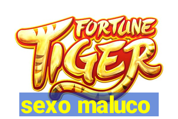 sexo maluco